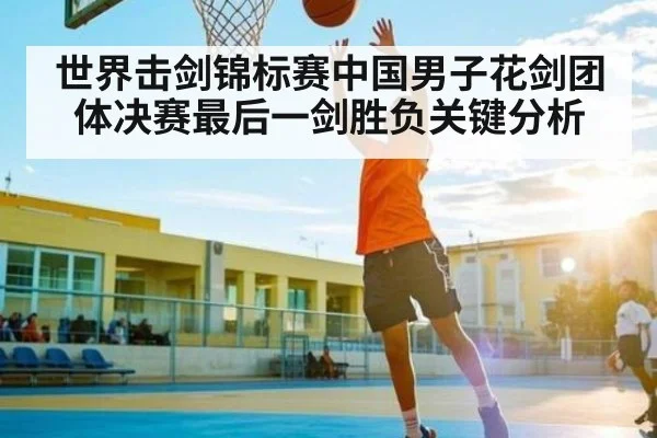世界击剑锦标赛中国男子花剑团体决赛最后一剑胜负关键分析